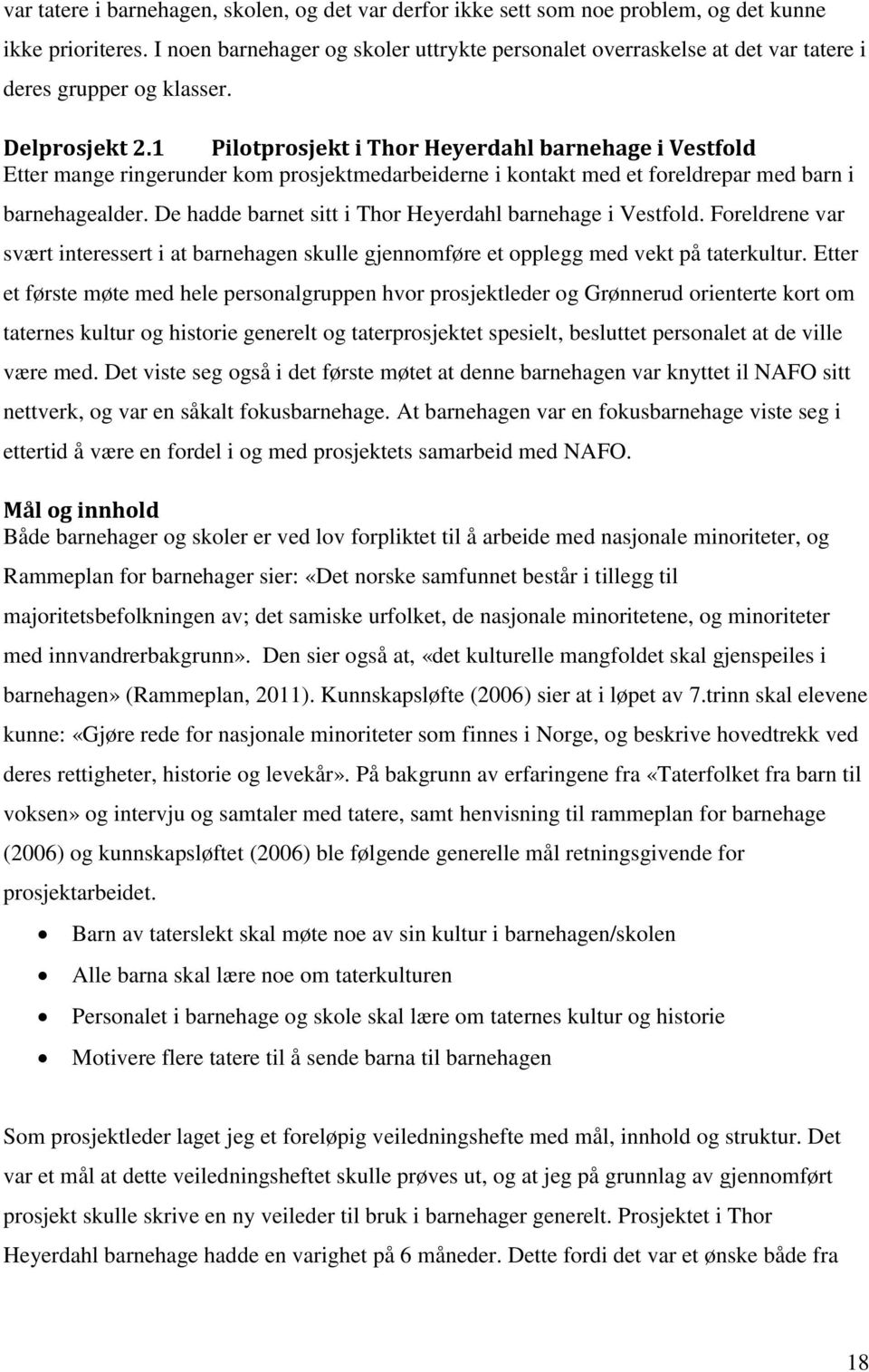 1 Pilotprosjekt i Thor Heyerdahl barnehage i Vestfold Etter mange ringerunder kom prosjektmedarbeiderne i kontakt med et foreldrepar med barn i barnehagealder.