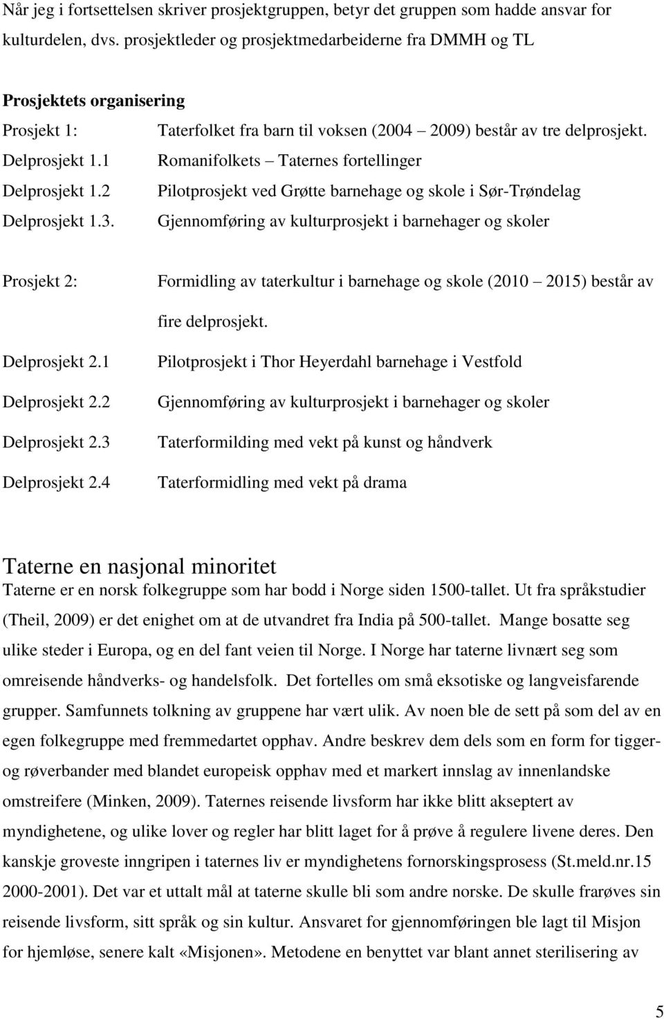 1 Romanifolkets Taternes fortellinger Delprosjekt 1.2 Pilotprosjekt ved Grøtte barnehage og skole i Sør-Trøndelag Delprosjekt 1.3.