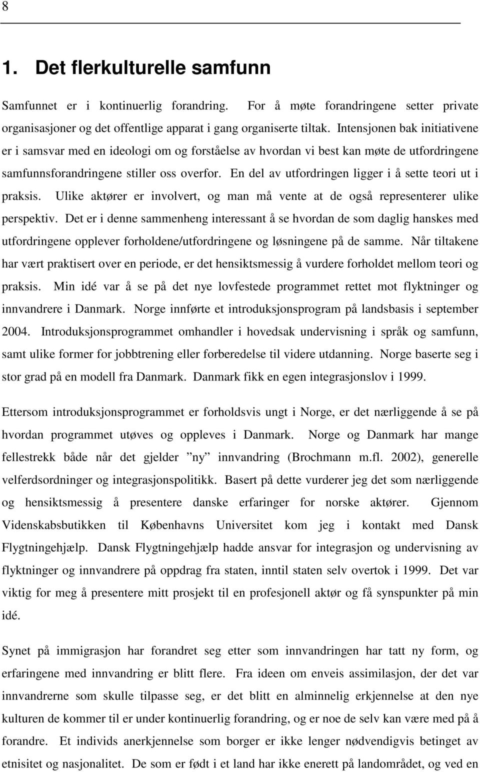 En del av utfordringen ligger i å sette teori ut i praksis. Ulike aktører er involvert, og man må vente at de også representerer ulike perspektiv.