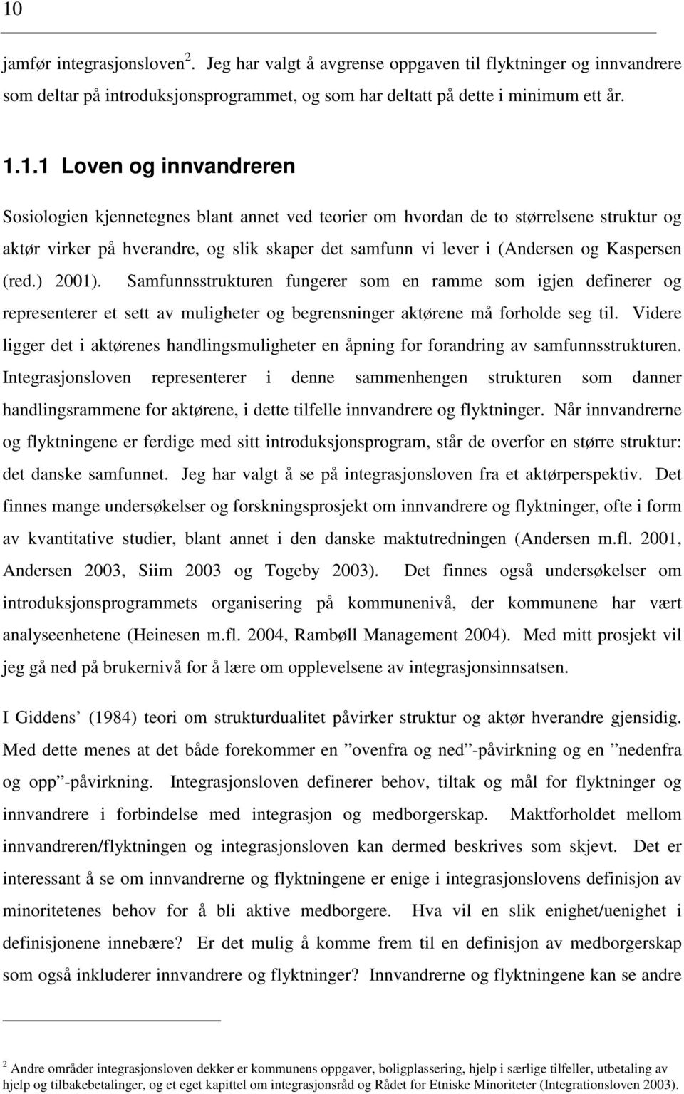 ) 2001). Samfunnsstrukturen fungerer som en ramme som igjen definerer og representerer et sett av muligheter og begrensninger aktørene må forholde seg til.