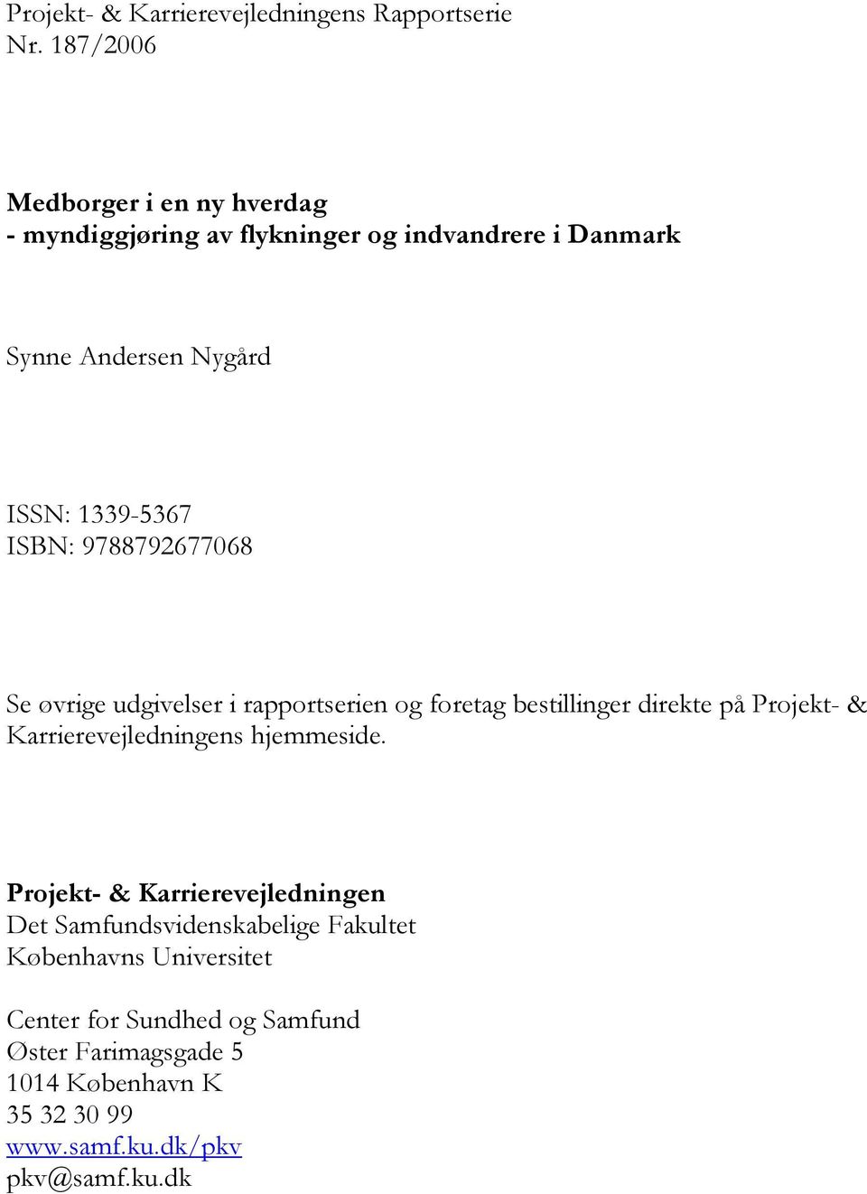 ISBN: 9788792677068 Se øvrige udgivelser i rapportserien og foretag bestillinger direkte på Projekt- & Karrierevejledningens