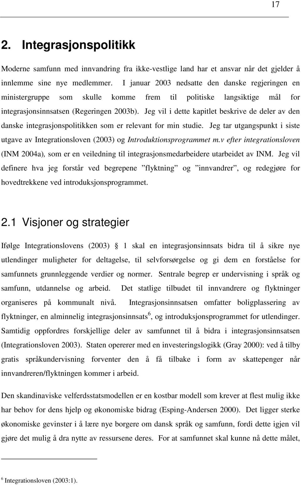 Jeg vil i dette kapitlet beskrive de deler av den danske integrasjonspolitikken som er relevant for min studie.
