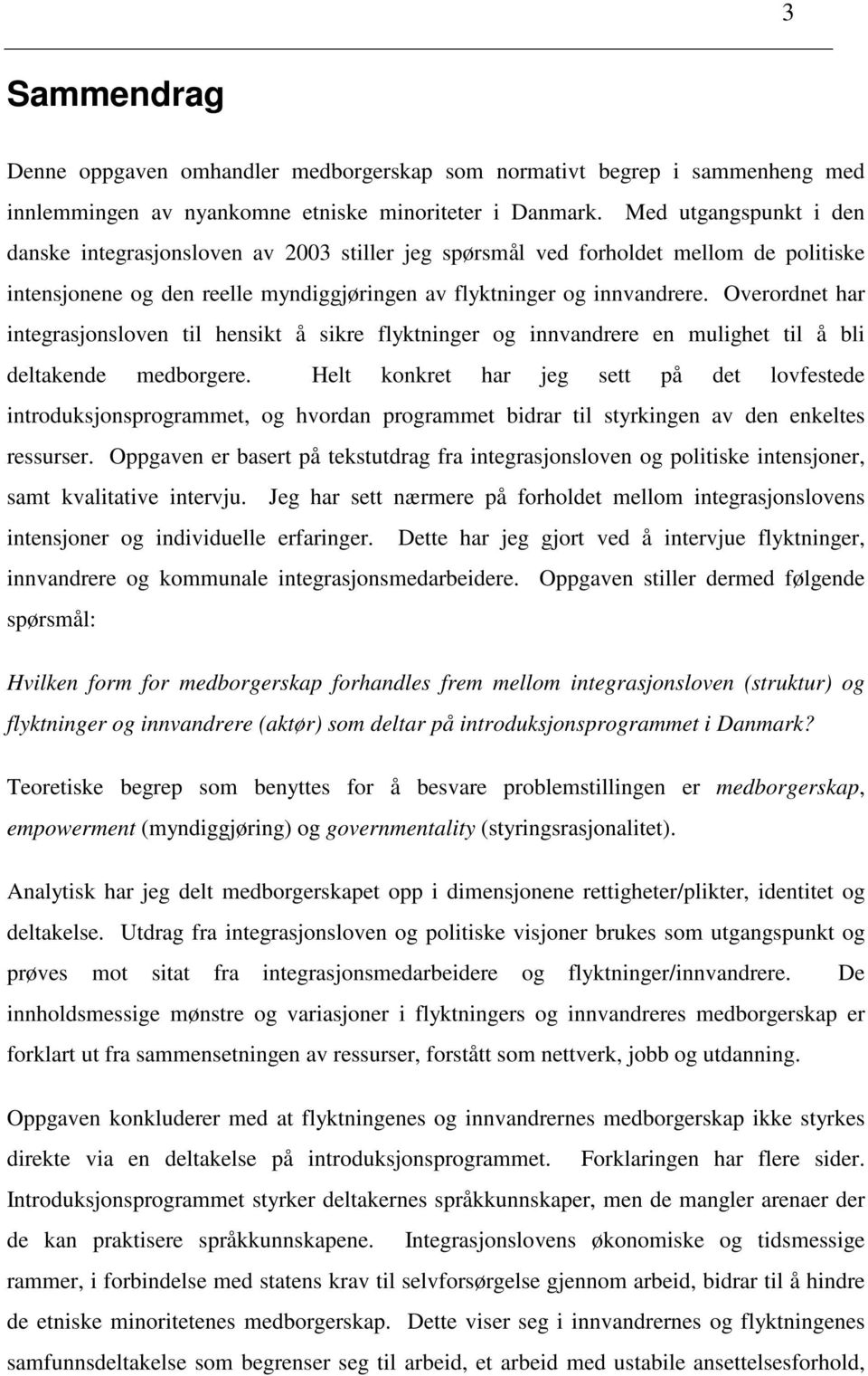 Overordnet har integrasjonsloven til hensikt å sikre flyktninger og innvandrere en mulighet til å bli deltakende medborgere.