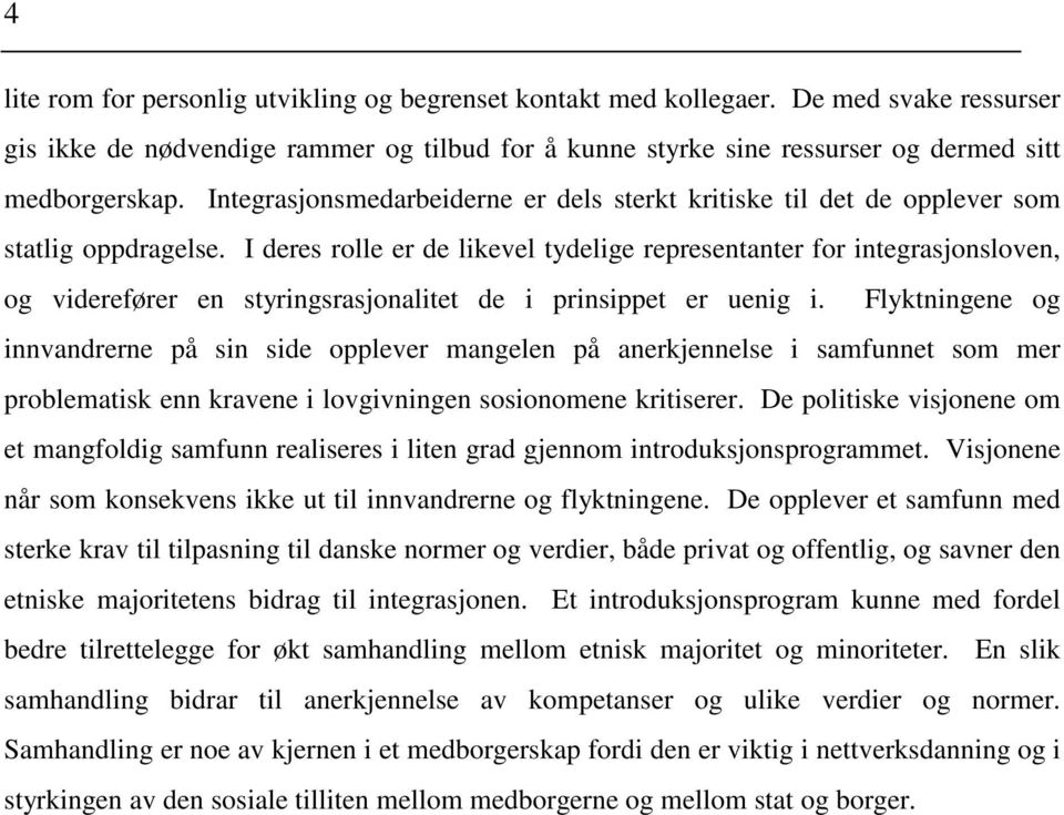 I deres rolle er de likevel tydelige representanter for integrasjonsloven, og viderefører en styringsrasjonalitet de i prinsippet er uenig i.