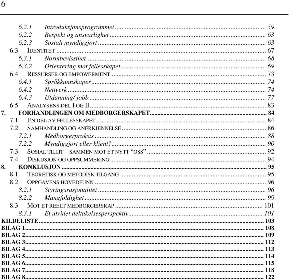 1 EN DEL AV FELLESSKAPET... 84 7.2 SAMHANDLING OG ANERKJENNELSE... 86 7.2.1 Medborgerpraksis... 88 7.2.2 Myndiggjort eller klient?... 90 7.3 SOSIAL TILLIT SAMMEN MOT ET NYTT OSS... 92 7.