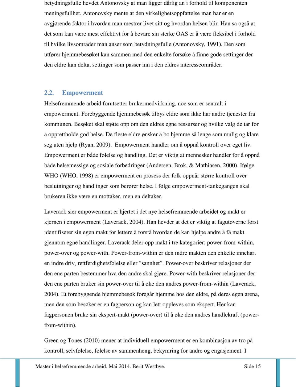 Han sa også at det som kan være mest effektivt for å bevare sin sterke OAS er å være fleksibel i forhold til hvilke livsområder man anser som betydningsfulle (Antonovsky, 1991).