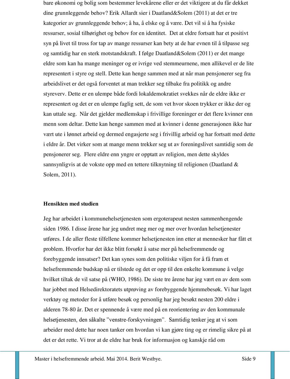 Det at eldre fortsatt har et positivt syn på livet til tross for tap av mange ressurser kan bety at de har evnen til å tilpasse seg og samtidig har en sterk motstandskraft.