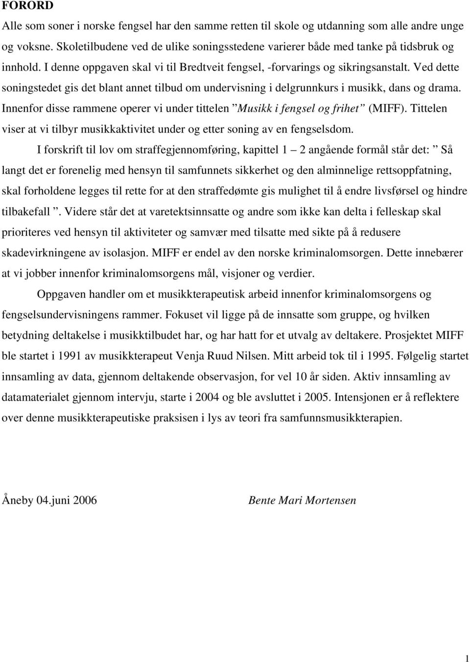 Ved dette soningstedet gis det blant annet tilbud om undervisning i delgrunnkurs i musikk, dans og drama. Innenfor disse rammene operer vi under tittelen Musikk i fengsel og frihet (MIFF).