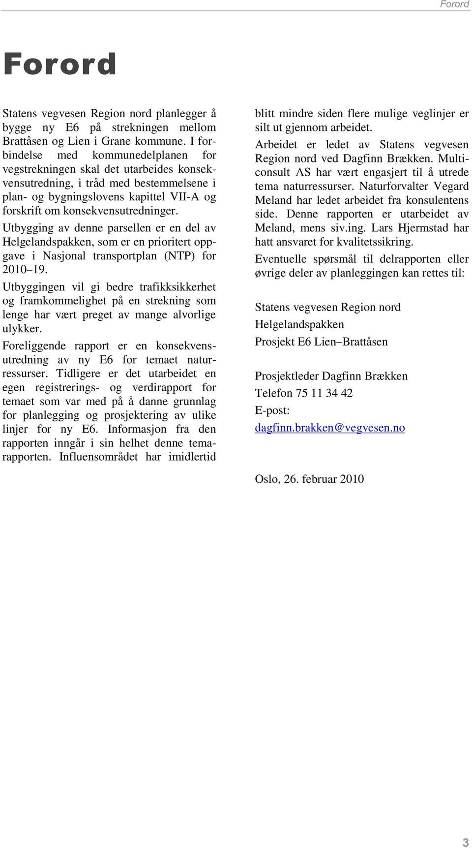 Utbygging av denne parsellen er en del av Helgelandspakken, som er en prioritert oppgave i Nasjonal transportplan (NTP) for 2010 19.