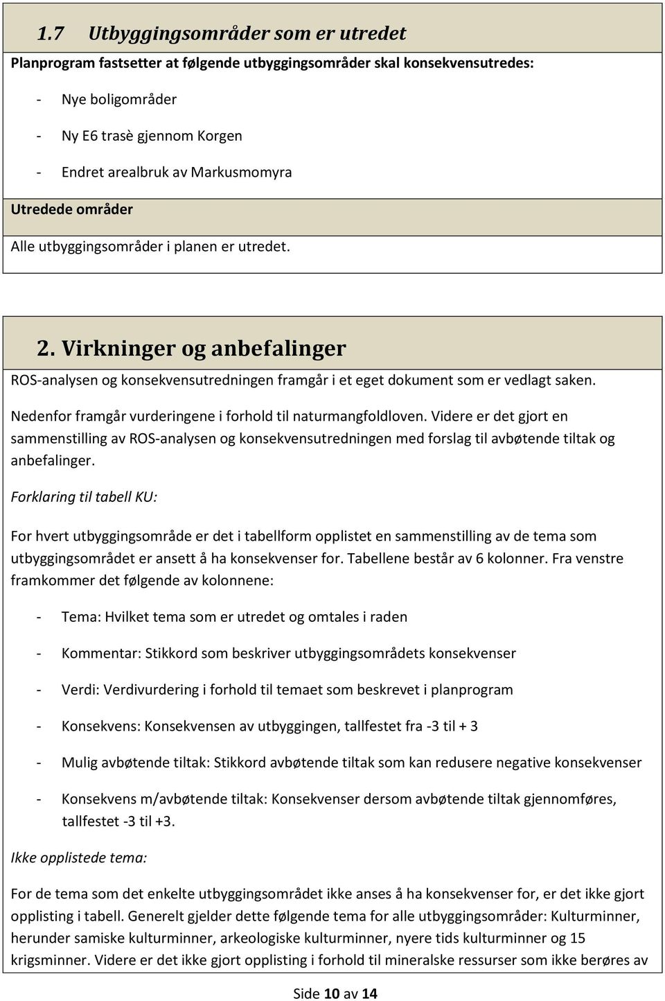 Nedenfor framgår vurderingene i forhold til naturmangfoldloven. Videre er det gjort en sammenstilling av ROS-analysen og konsekvensutredningen med forslag til avbøtende tiltak og anbefalinger.