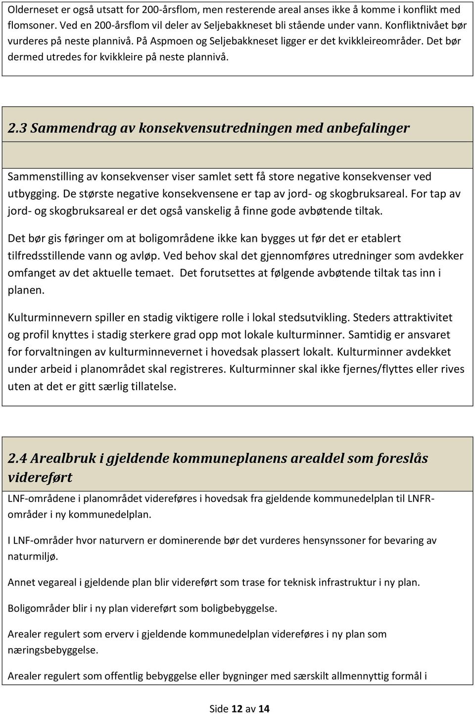 3 Sammendrag av konsekvensutredningen med anbefalinger Sammenstilling av konsekvenser viser samlet sett få store negative konsekvenser ved utbygging.