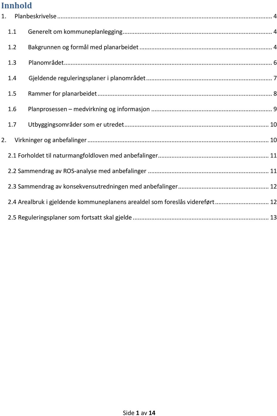 .. 10 2. Virkninger og anbefalinger... 10 2.1 Forholdet til naturmangfoldloven med anbefalinger... 11 2.2 Sammendrag av ROS-analyse med anbefalinger... 11 2.3 Sammendrag av konsekvensutredningen med anbefalinger.