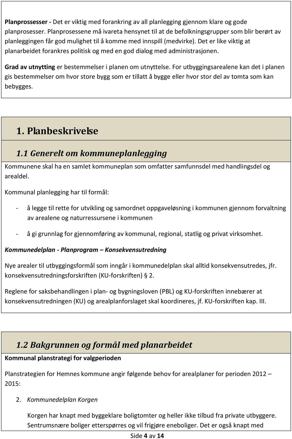 Det er like viktig at planarbeidet forankres politisk og med en god dialog med administrasjonen. Grad av utnytting er bestemmelser i planen om utnyttelse.