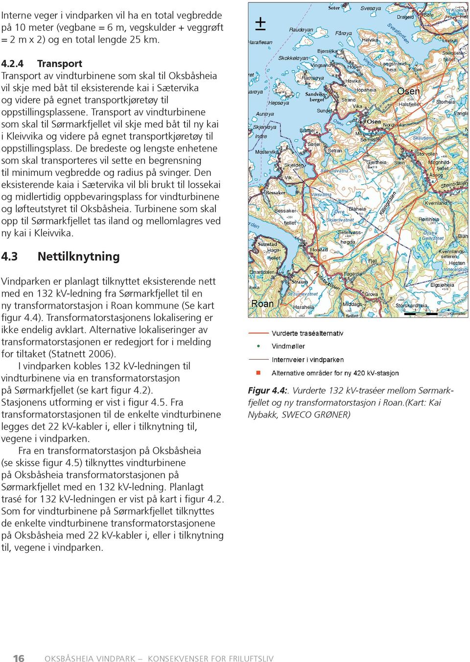 Transport av vindturbinene som skal til Sørmarkfjellet vil skje med båt til ny kai i Kleivvika og videre på egnet transportkjøretøy til oppstillingsplass.