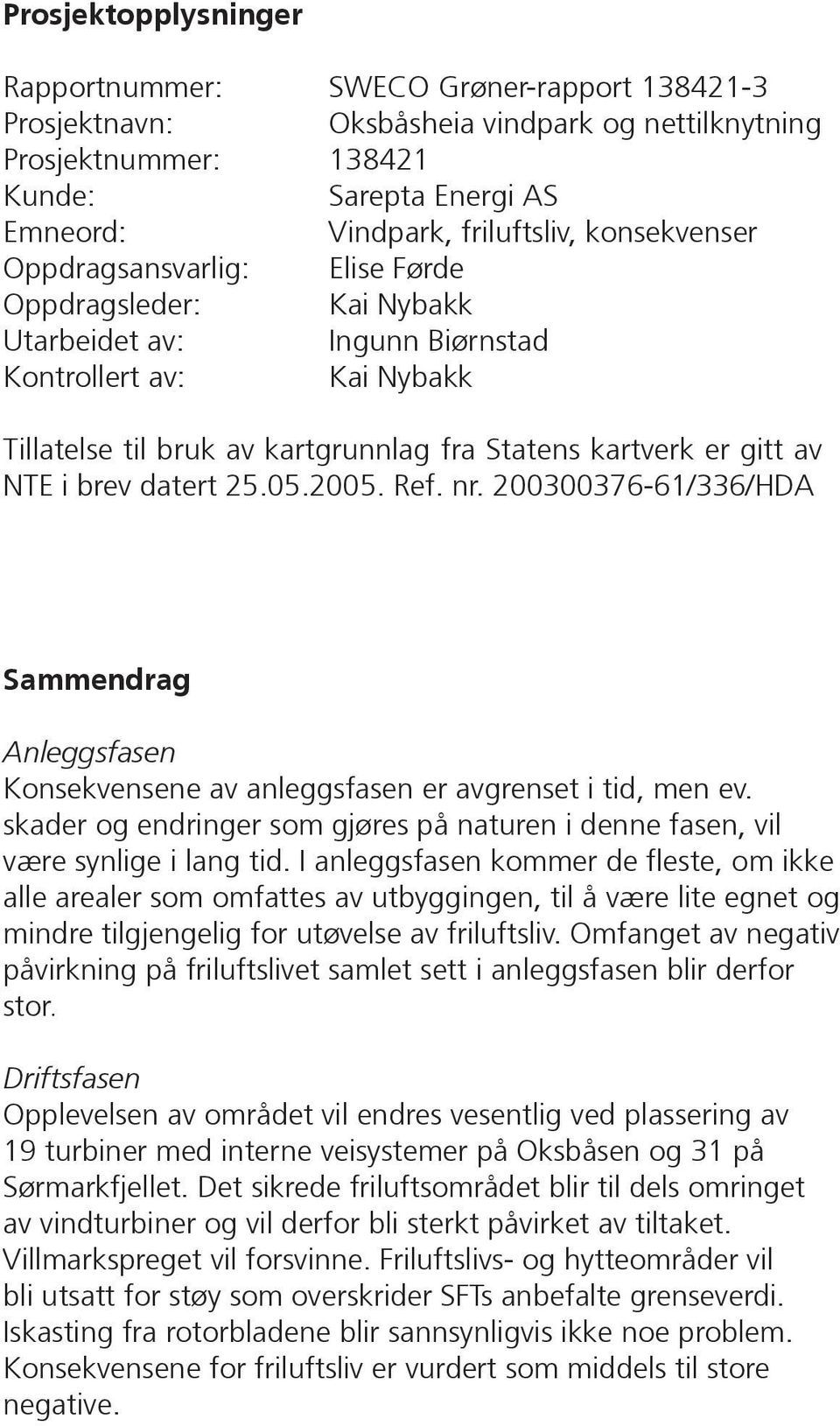 NTE i brev datert 25.05.2005. Ref. nr. 200300376-61/336/HDA Sammendrag Anleggsfasen Konsekvensene av anleggsfasen er avgrenset i tid, men ev.