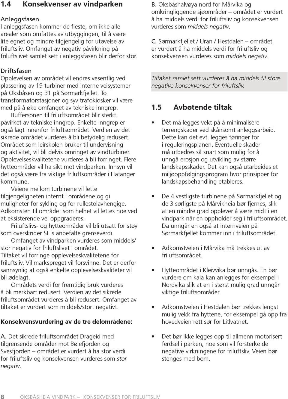 Driftsfasen Opplevelsen av området vil endres vesentlig ved plassering av 19 turbiner med interne veisystemer på Oksbåsen og 31 på Sørmarkfjellet.