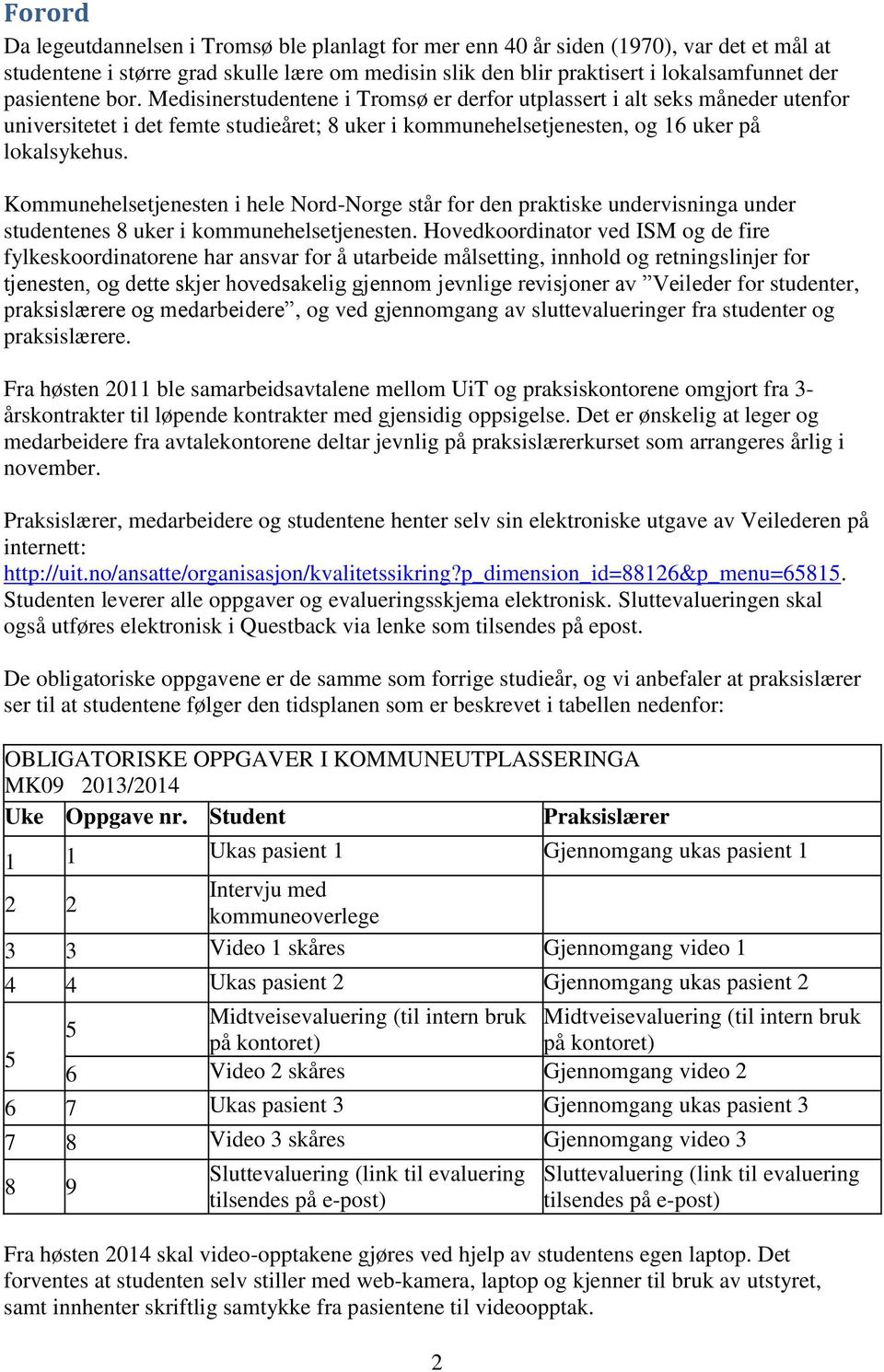 Kommunehelsetjenesten i hele Nord-Norge står for den praktiske undervisninga under studentenes 8 uker i kommunehelsetjenesten.