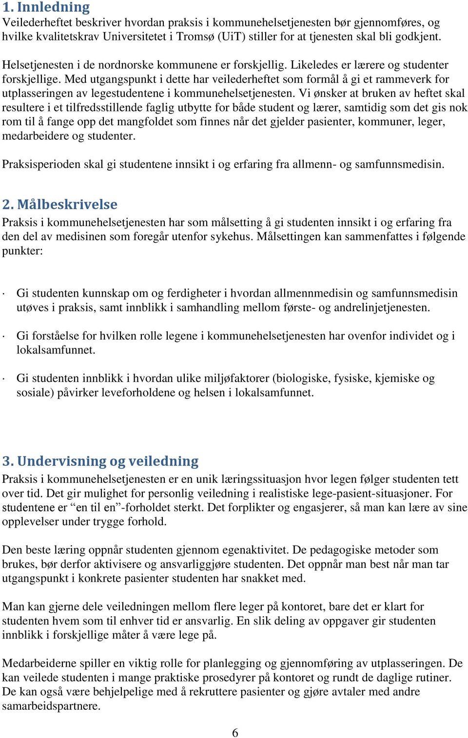 Med utgangspunkt i dette har veilederheftet som formål å gi et rammeverk for utplasseringen av legestudentene i kommunehelsetjenesten.