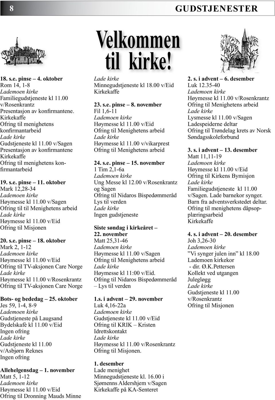 00 v/sagen Ofring til til Menighetens arbeid Høymesse kl 11.00 v/eid Ofring til Misjonen 20. s.e. pinse 18. oktober Mark 2, 1-12 Høymesse kl 11.