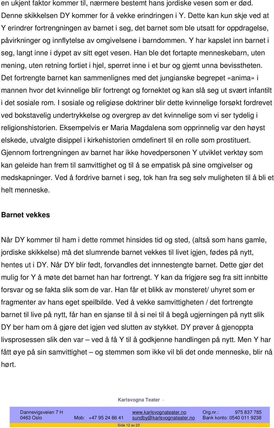 Y har kapslet inn barnet i seg, langt inne i dypet av sitt eget vesen. Han ble det fortapte menneskebarn, uten mening, uten retning fortiet i hjel, sperret inne i et bur og gjemt unna bevisstheten.