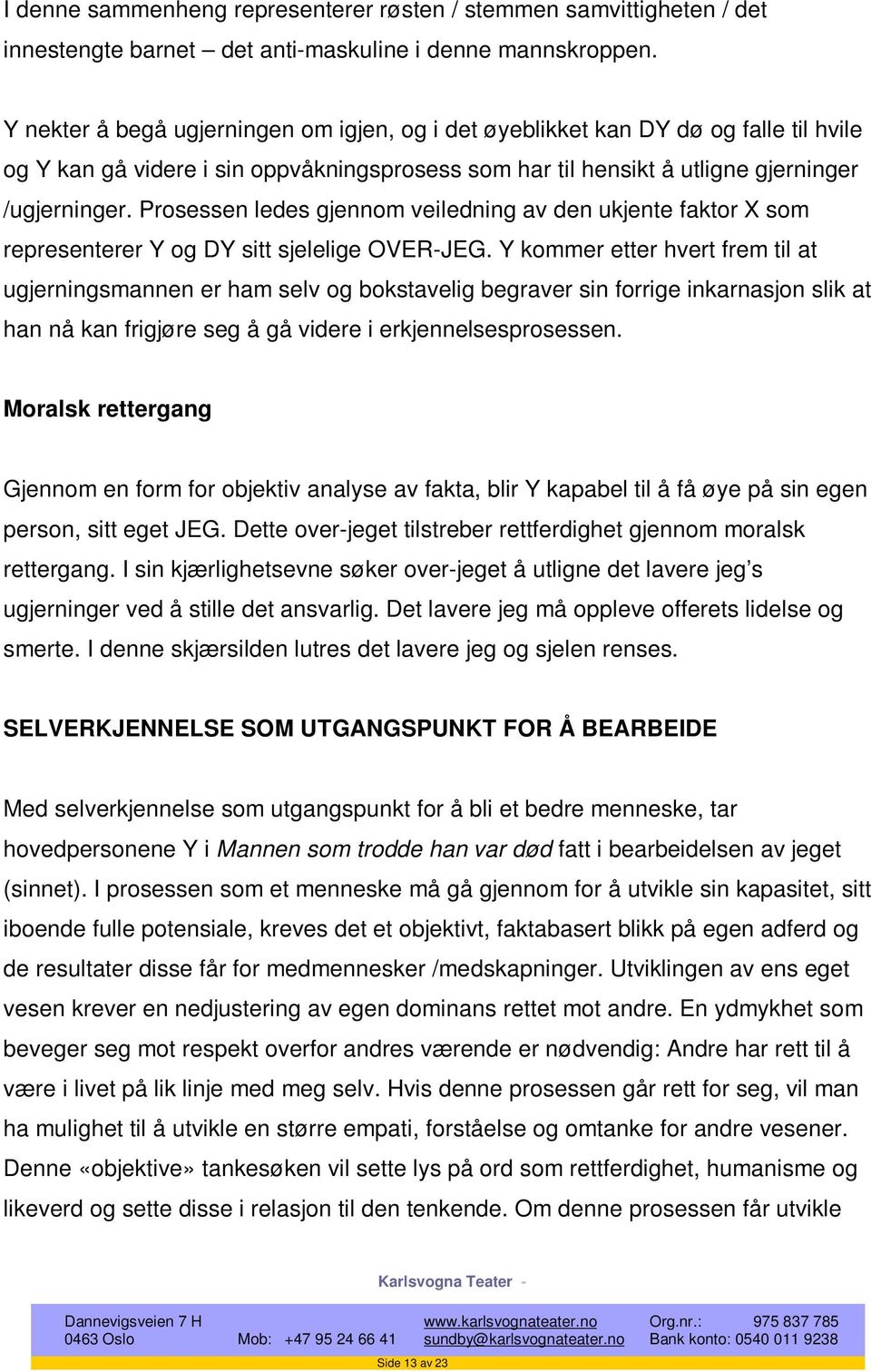 Prosessen ledes gjennom veiledning av den ukjente faktor X som representerer Y og DY sitt sjelelige OVER-JEG.