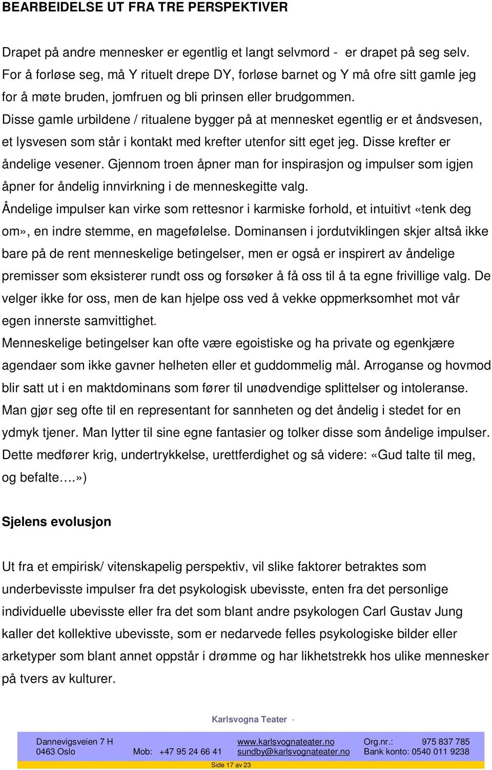 Disse gamle urbildene / ritualene bygger på at mennesket egentlig er et åndsvesen, et lysvesen som står i kontakt med krefter utenfor sitt eget jeg. Disse krefter er åndelige vesener.