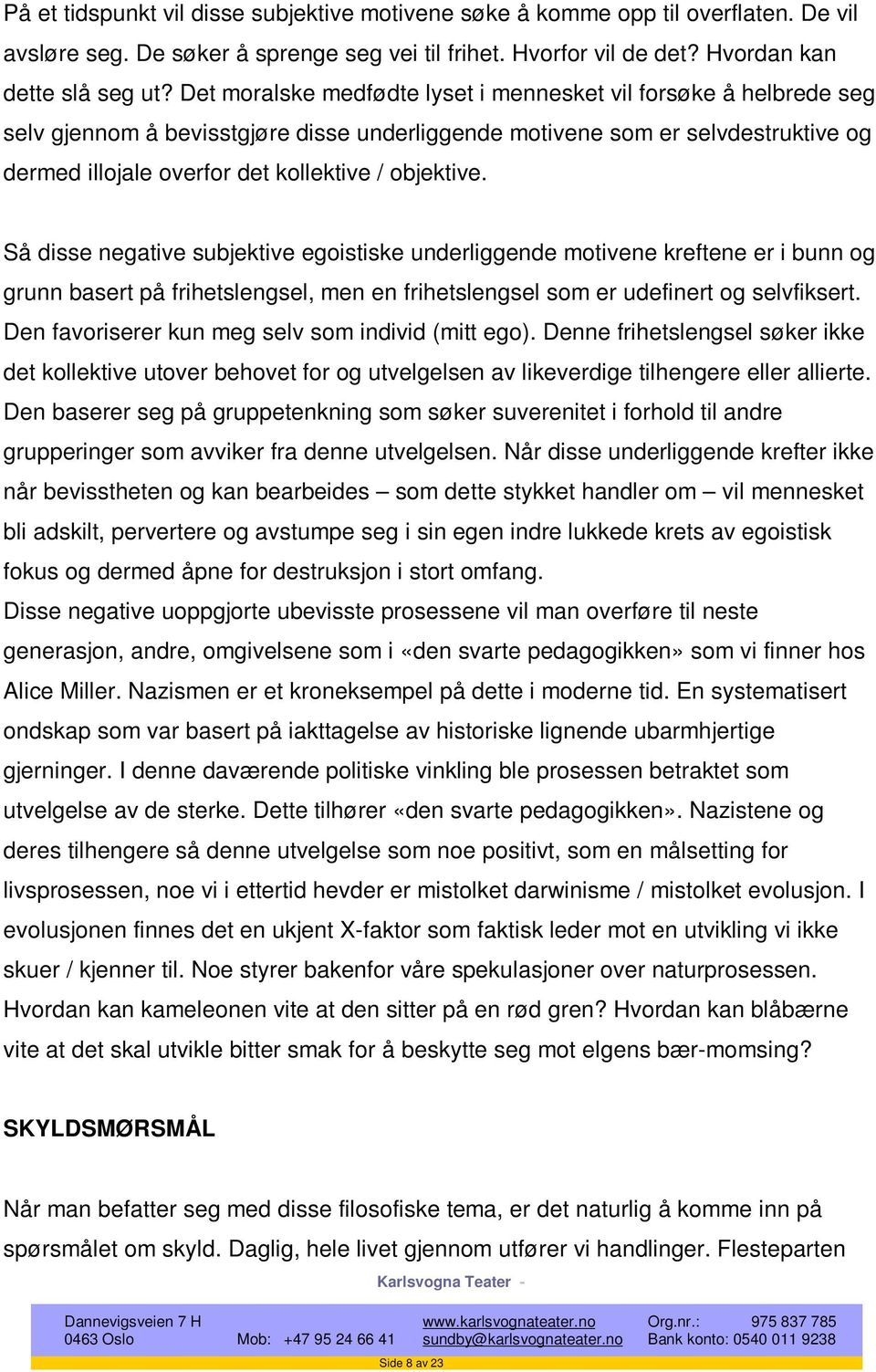 objektive. Så disse negative subjektive egoistiske underliggende motivene kreftene er i bunn og grunn basert på frihetslengsel, men en frihetslengsel som er udefinert og selvfiksert.