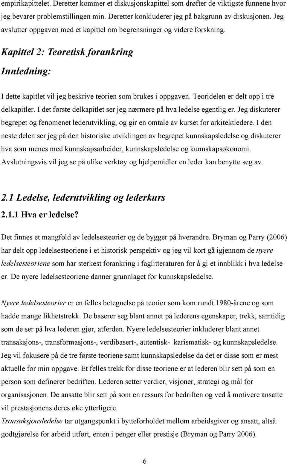 Teoridelen er delt opp i tre delkapitler. I det første delkapitlet ser jeg nærmere på hva ledelse egentlig er.