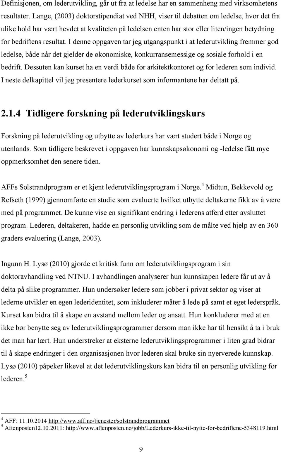 resultat. I denne oppgaven tar jeg utgangspunkt i at lederutvikling fremmer god ledelse, både når det gjelder de økonomiske, konkurransemessige og sosiale forhold i en bedrift.