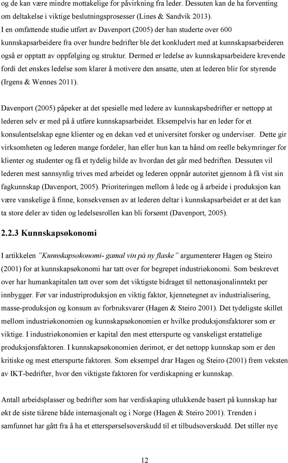 struktur. Dermed er ledelse av kunnskapsarbeidere krevende fordi det ønskes ledelse som klarer å motivere den ansatte, uten at lederen blir for styrende (Irgens & Wennes 2011).