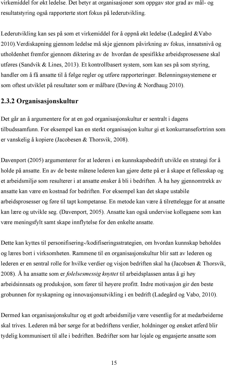 Verdiskapning gjennom ledelse må skje gjennom påvirkning av fokus, innsatsnivå og utholdenhet fremfor gjennom diktering av de hvordan de spesifikke arbeidsprosessene skal utføres (Sandvik & Lines,