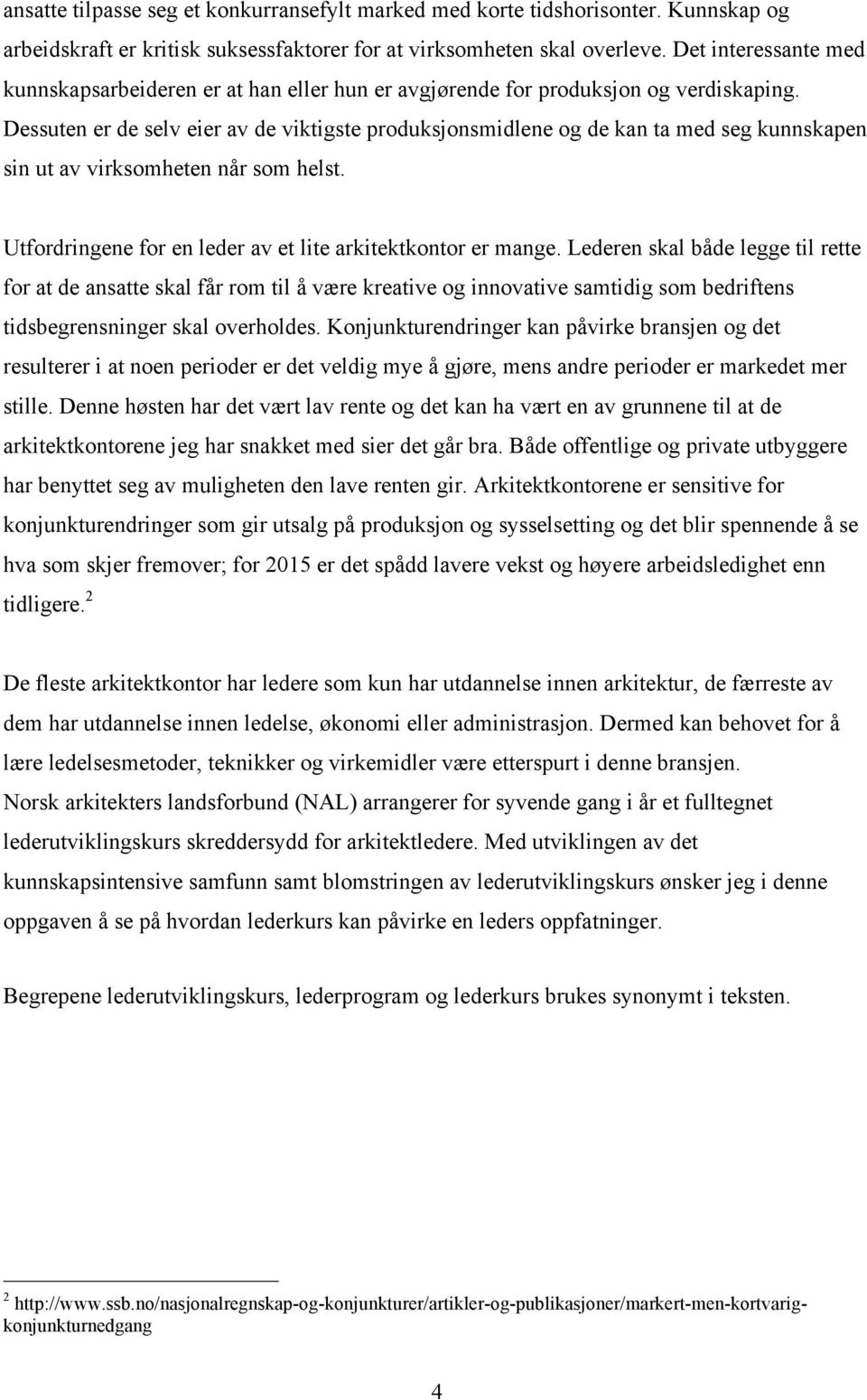 Dessuten er de selv eier av de viktigste produksjonsmidlene og de kan ta med seg kunnskapen sin ut av virksomheten når som helst. Utfordringene for en leder av et lite arkitektkontor er mange.