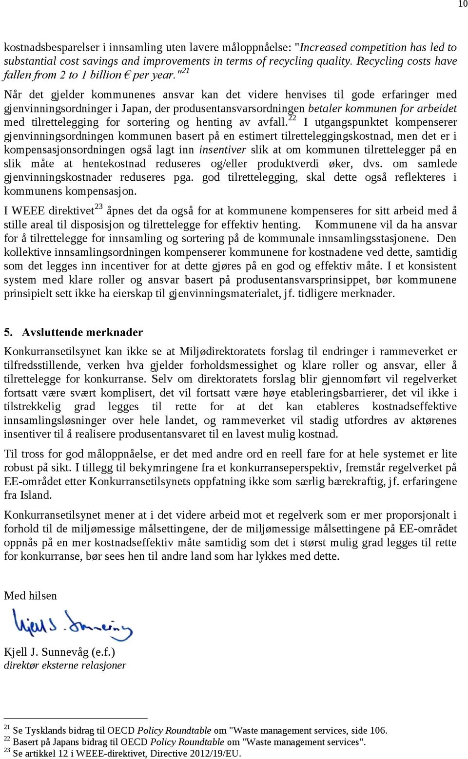 " 21 Når det gjelder kommunenes ansvar kan det videre henvises til gode erfaringer med gjenvinningsordninger i Japan, der produsentansvarsordningen betaler kommunen for arbeidet med tilrettelegging