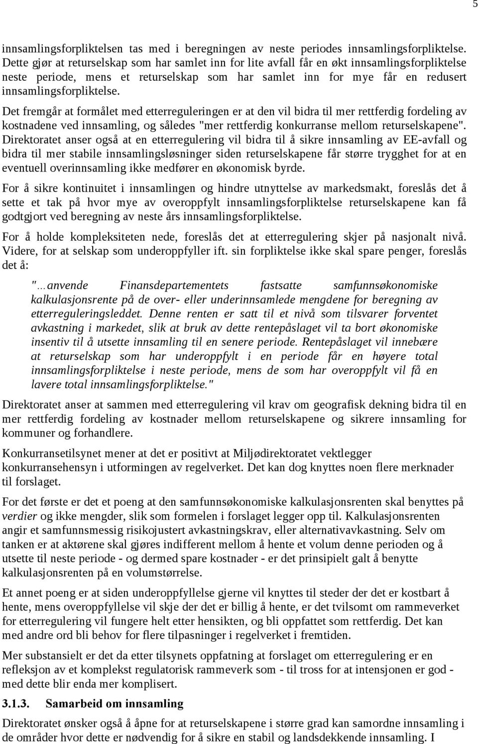 Det fremgår at formålet med etterreguleringen er at den vil bidra til mer rettferdig fordeling av kostnadene ved innsamling, og således "mer rettferdig konkurranse mellom returselskapene".