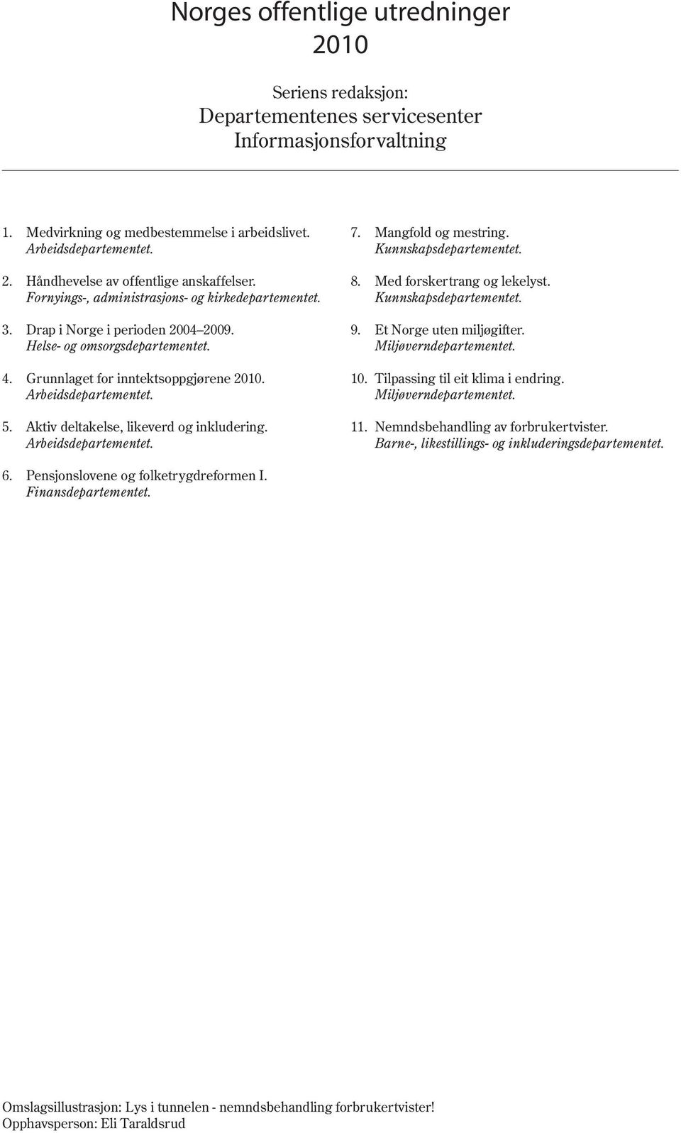 Aktiv deltakelse, likeverd og inkludering. Arbeidsdepartementet. 7. Mangfold og mestring. Kunnskapsdepartementet. 8. Med forskertrang og lekelyst. Kunnskapsdepartementet. 9. Et Norge uten miljøgifter.