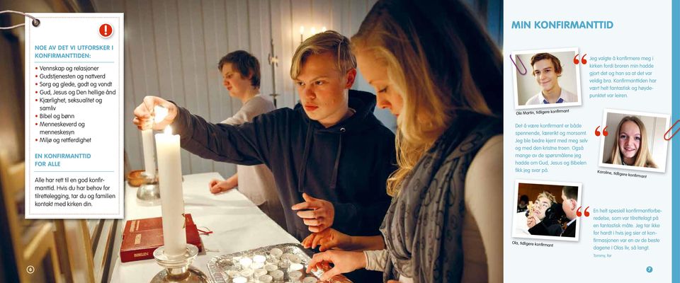 Hvis du har behov for tilrette legging, tar du og familien kontakt med kirken din. Ole Martin, tidligere konfirmant Det å være konfirmant er både spennende, lærerikt og morsomt.