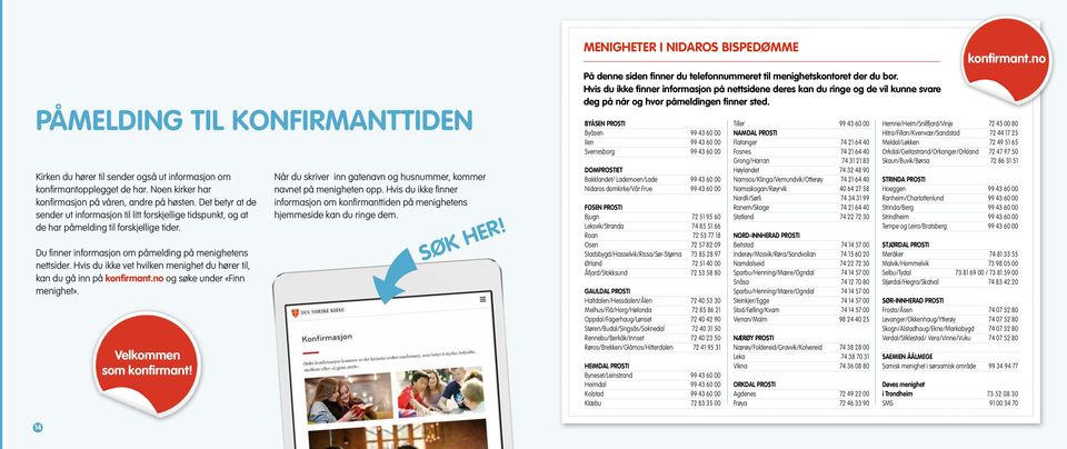 Hvis du ikke vet hvilken menighet du hører til, kan du gå inn på konfirmant.no og søke under «Finn menighet». Velkommen som konfirmant!