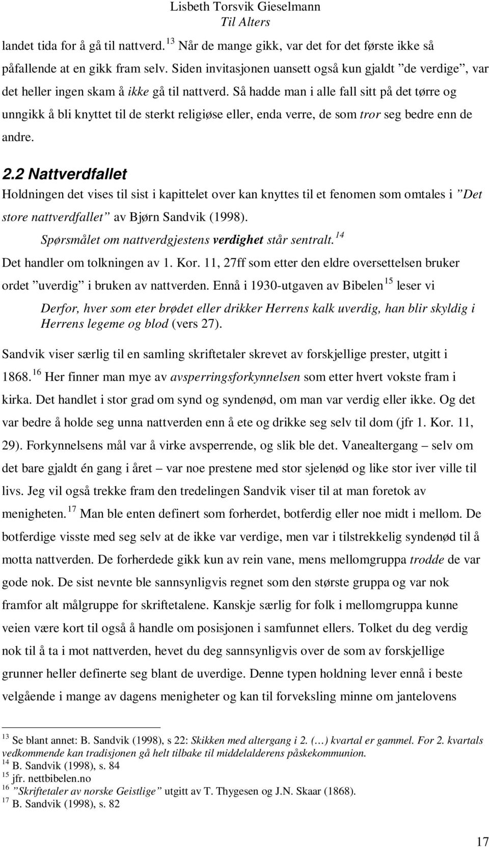 Så hadde man i alle fall sitt på det tørre og unngikk å bli knyttet til de sterkt religiøse eller, enda verre, de som tror seg bedre enn de andre. 2.