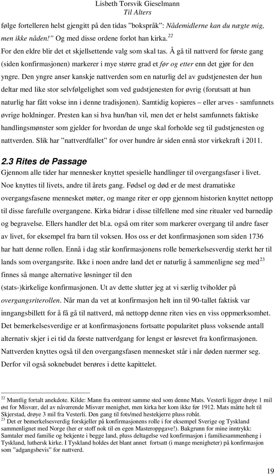 Den yngre anser kanskje nattverden som en naturlig del av gudstjenesten der hun deltar med like stor selvfølgelighet som ved gudstjenesten for øvrig (forutsatt at hun naturlig har fått vokse inn i