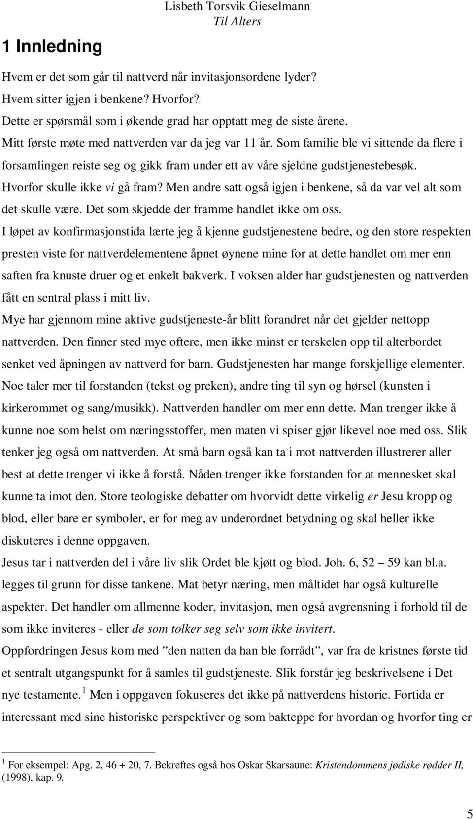 Som familie ble vi sittende da flere i forsamlingen reiste seg og gikk fram under ett av våre sjeldne gudstjenestebesøk. Hvorfor skulle ikke vi gå fram?