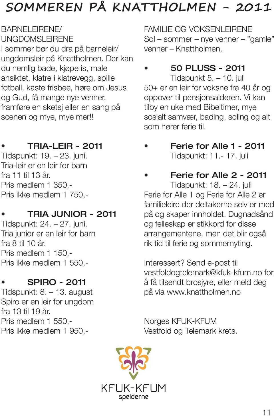 mer!! TRIA-LEIR - 2011 Tidspunkt: 19. 23. juni. Tria-leir er en leir for barn fra 11 til 13 år. Pris medlem 1 350,- Pris ikke medlem 1 750,- TRIA JUNIOR - 2011 Tidspunkt: 24. 27. juni. Tria junior er en leir for barn fra 8 til 10 år.