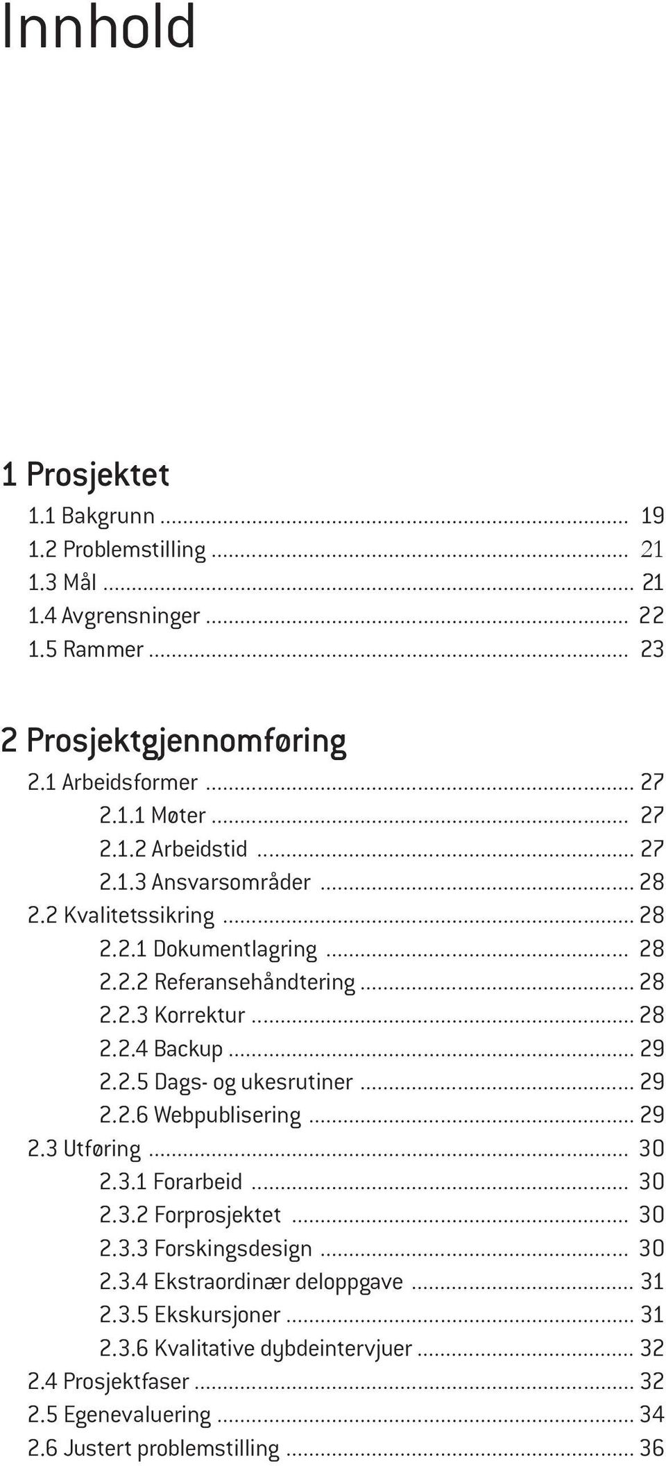 .. 29 2.2.5 Dags- og ukesrutiner... 29 2.2.6 Webpublisering... 29 2.3 Utføring... 30 2.3.1 Forarbeid... 30 2.3.2 Forprosjektet... 30 2.3.3 Forskingsdesign... 30 2.3.4 Ekstraordinær deloppgave.