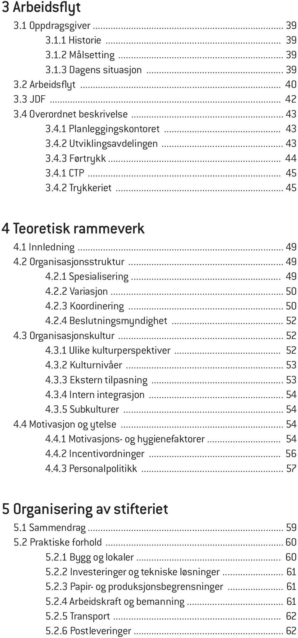 .. 49 4.2.2 Variasjon... 50 4.2.3 Koordinering... 50 4.2.4 Beslutningsmyndighet... 52 4.3 Organisasjonskultur... 52 4.3.1 Ulike kulturperspektiver... 52 4.3.2 Kulturnivåer... 53 4.3.3 Ekstern tilpasning.