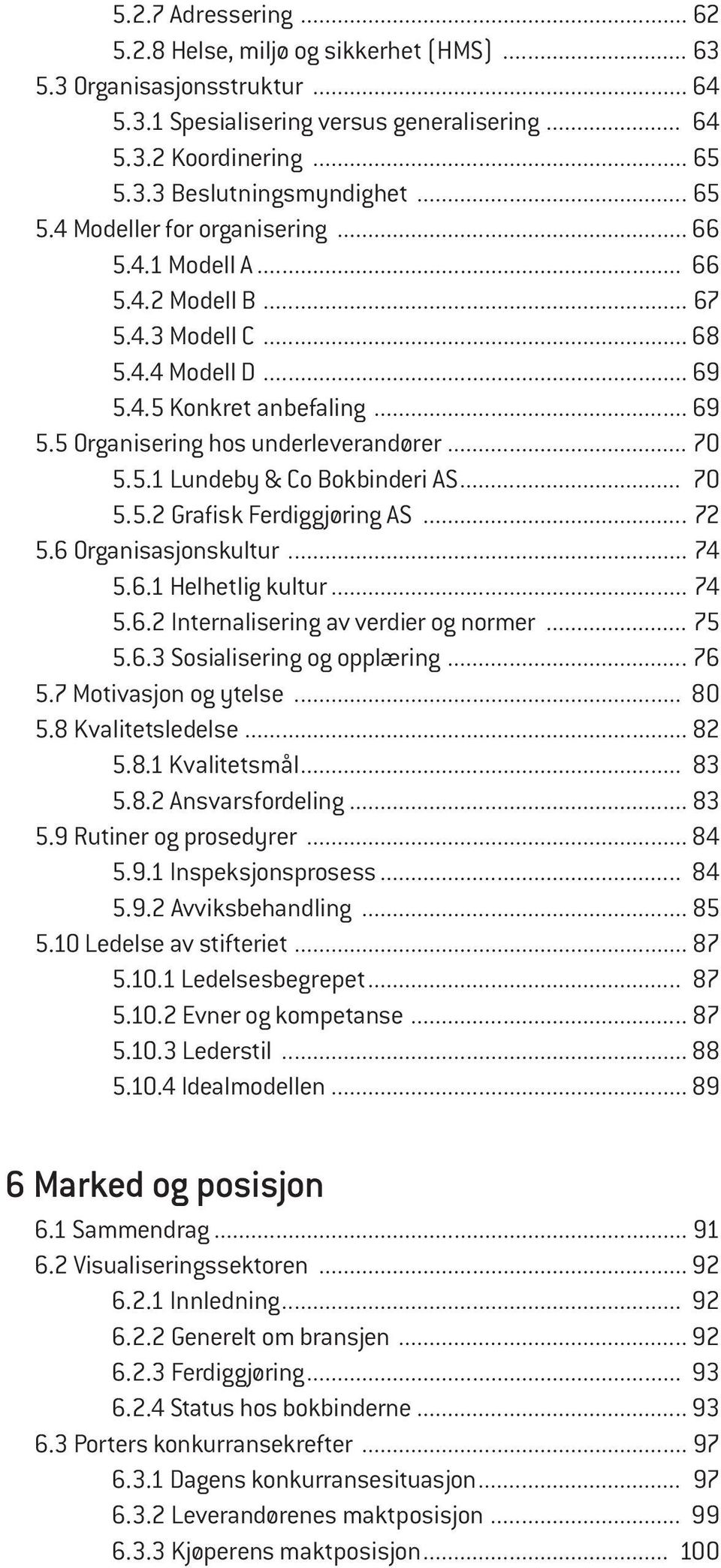 .. 70 5.5.1 Lundeby & Co Bokbinderi AS... 70 5.5.2 Grafisk Ferdiggjøring AS... 72 5.6 Organisasjonskultur... 74 5.6.1 Helhetlig kultur... 74 5.6.2 Internalisering av verdier og normer... 75 5.6.3 Sosialisering og opplæring.