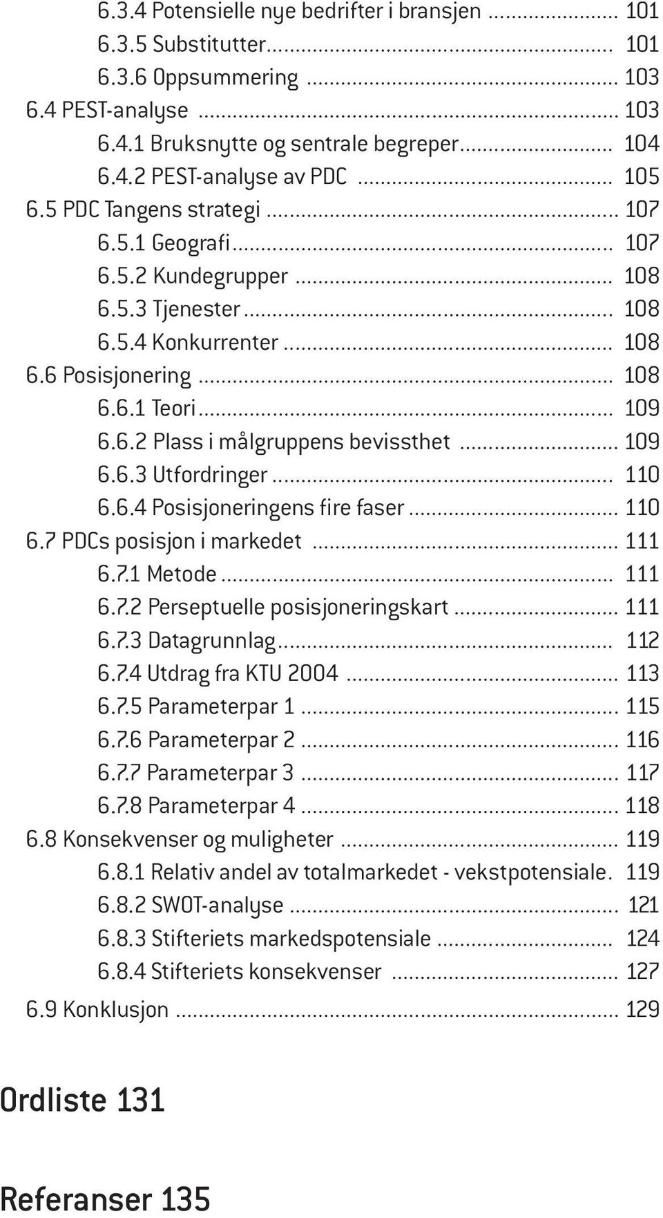 .. 109 6.6.3 Utfordringer... 110 6.6.4 Posisjoneringens fire faser... 110 6.7 PDCs posisjon i markedet... 111 6.7.1 Metode... 111 6.7.2 Perseptuelle posisjoneringskart... 111 6.7.3 Datagrunnlag.