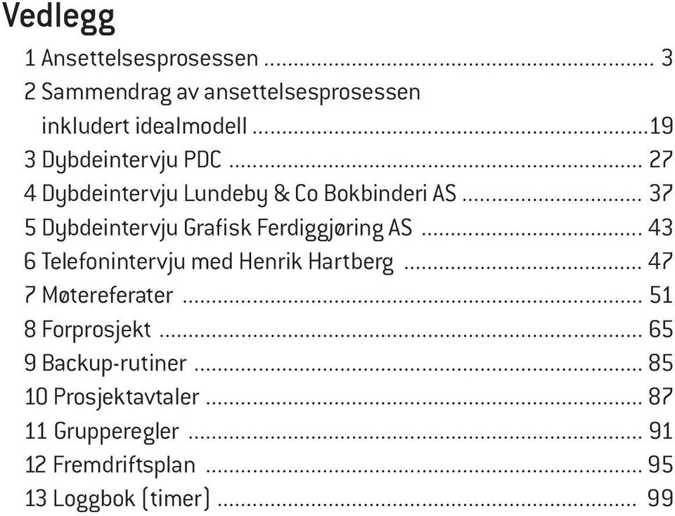 .. 37 5 Dybdeintervju Grafisk Ferdiggjøring AS... 43 6 Telefonintervju med Henrik Hartberg.