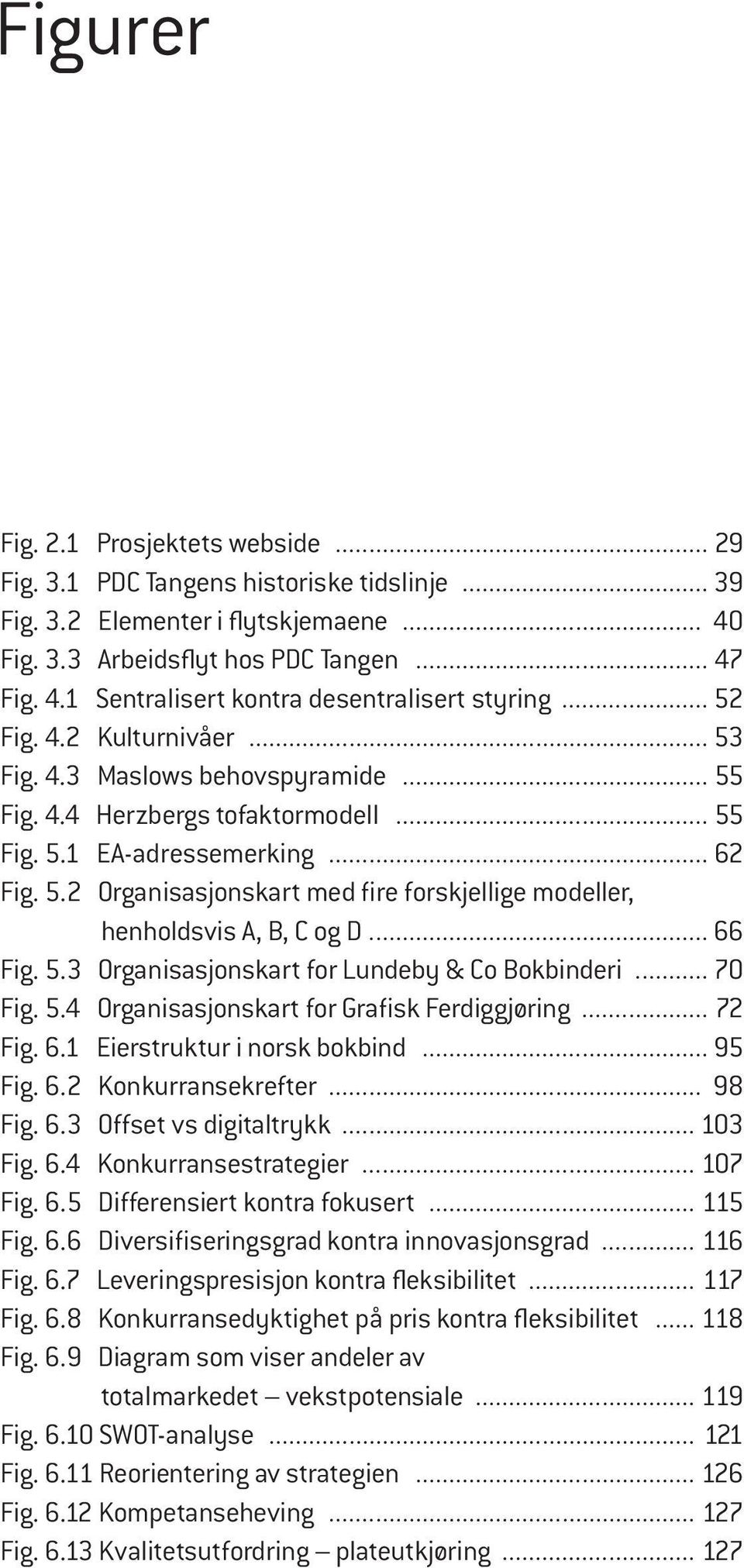 .. 66 Fig. 5.3 Organisasjonskart for Lundeby & Co Bokbinderi... 70 Fig. 5.4 Organisasjonskart for Grafisk Ferdiggjøring... 72 Fig. 6.1 Eierstruktur i norsk bokbind... 95 Fig. 6.2 Konkurransekrefter.