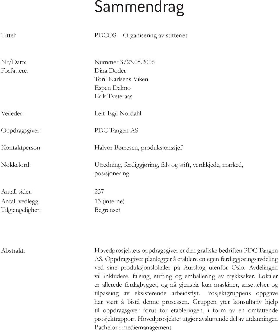 posisjonering. Antall sider: Antall vedlegg: Tilgjengelighet: 237 13 (interne) Begrenset Abstrakt: Hovedprosjektets oppdragsgiver er den grafiske bedriften PDC Tangen AS.