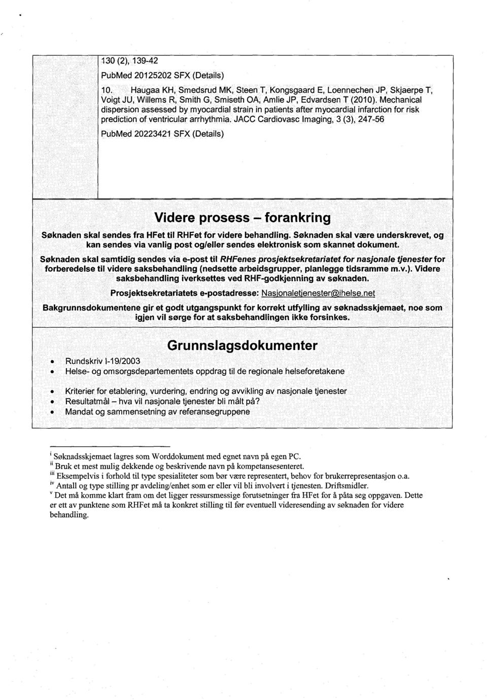 JACC Cardiovasc Imaging, 3 (3), 247-56 PubMed 20223421 SFX (Details) Videre prosess forankring Søknaden skal sendes fra HFet til RHFet for videre behandling.