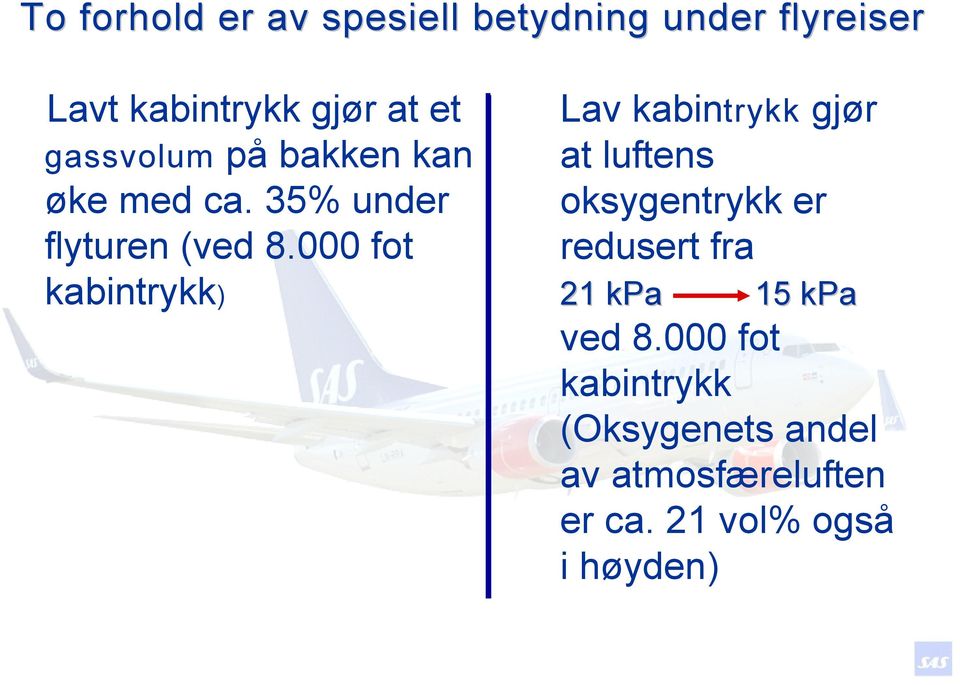 000 fot kabintrykk) Lav kabintrykk gjør at luftens oksygentrykk er redusert fra 21 kpa 15